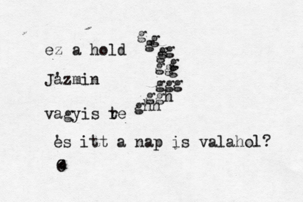 g ggg g ggh ghh g g g g g g g ez a hold Jazmin ' vagyis r te g es itt a nap is valahol? ' O . . . . . . .