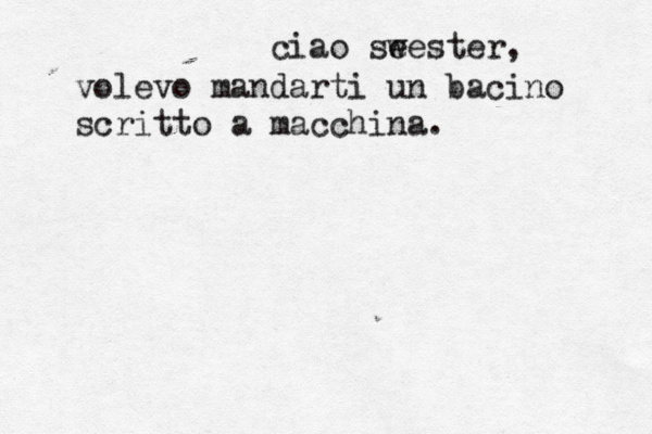 ciao se wester, volevo mandarti un bacino scritto a macchina. 