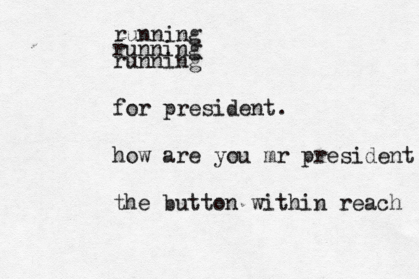 running running running for president. how are you mr president the button within reach 