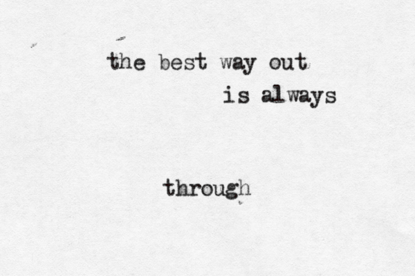 the best way out is always through