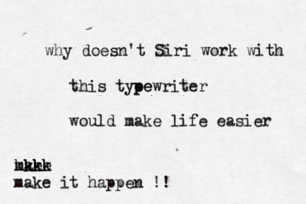 why doesn't Siri work with this tye pe pewriter would make life easier mke ake kk kkkk make it happen !!