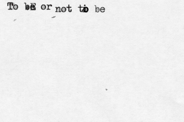 To bE e or not ti o o o be