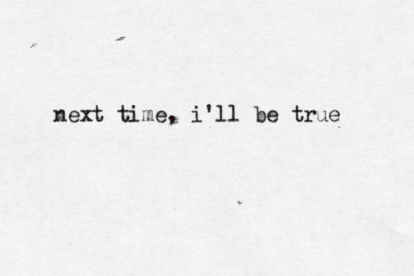 next time, i'll be true 