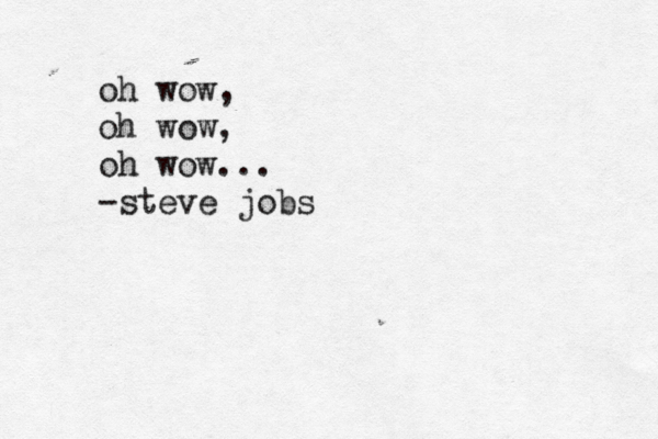 oh wow, oh wow, oh wow... -steve jobs