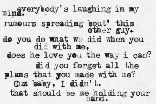 everybody's laughing in my mind. rumours spreading bout' this other guy. do you do what we did when you did with me, does he love you the way i can? did you forget all the plans that you made with me? Cuz baby, I didn't. ㅈ ㄹ 러 렅 러터 텅ㅇ 어 엉 어어 얼ㄹ 루 룰 루루 룰 루루 룰 루루ㅜㅜㅜㅜㅜㅜㅜ  that should be me holding your hand.