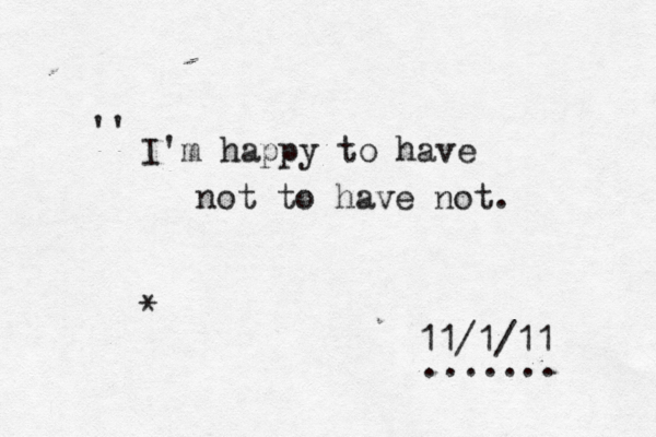 '' I'm happy to have not to have not. 11/1/11 ....... *