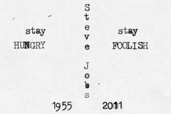 S t e v e J o b s 1955 200 11 1 1 stay stay HUNGRY FOOLISH 