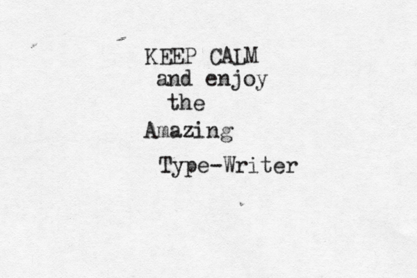 KEEP CALM and enjoy the Amazing Type-Writer 