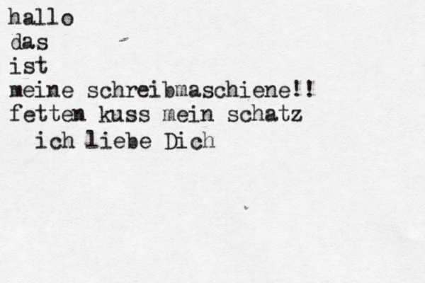 hallo das ist meine schreibmaschiene!! fetten kuss mein schatz ich liebe Dich