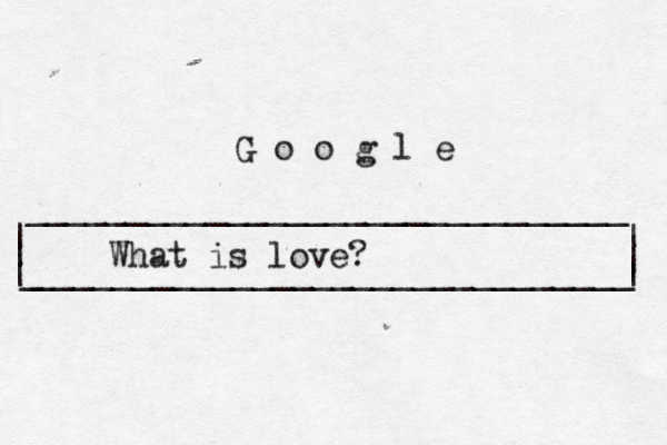 | | ______________________________ ______________________________ | | | G o o g l _ | What is love? 