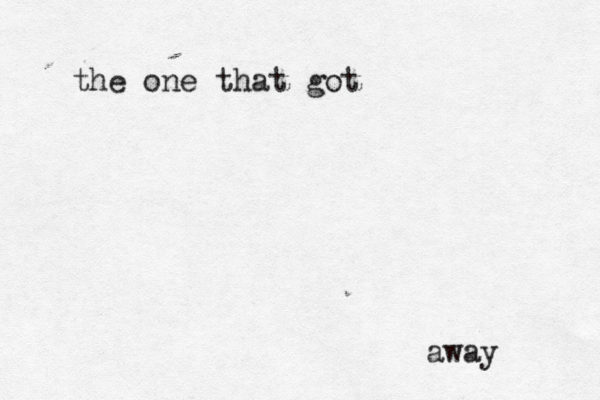 the one that got away 