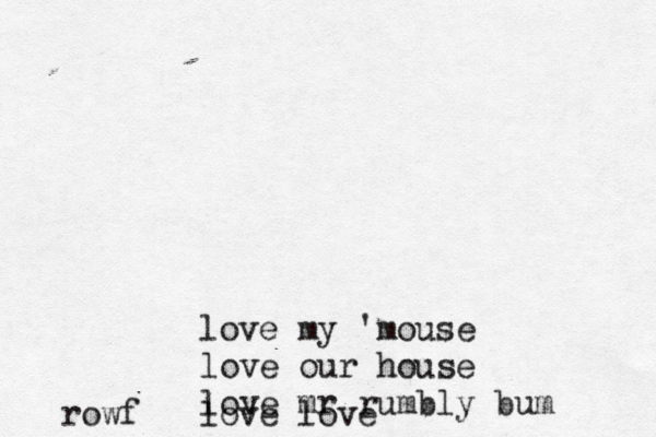 love my ' mouse love our house love mr rumbly bum love love rowf 