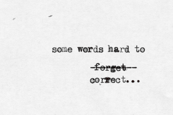 some words hard to forget --------- correct... 