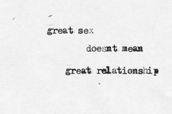 great sex doesnt mean great relationship 
