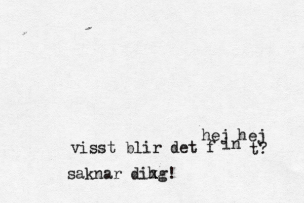 hej hej visst blir det f in t? saknar dih x x xg! 