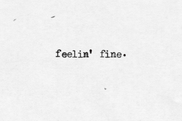 feelin' fine . 