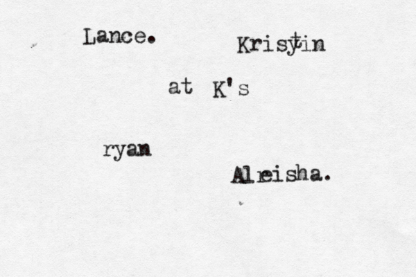 Lance. ryan Krisyin t Alr eisha. @K's @ at 
