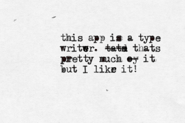 this app is a type writwr e e e . tatd m ---- thats pretty much oy -- it but I likr e it!