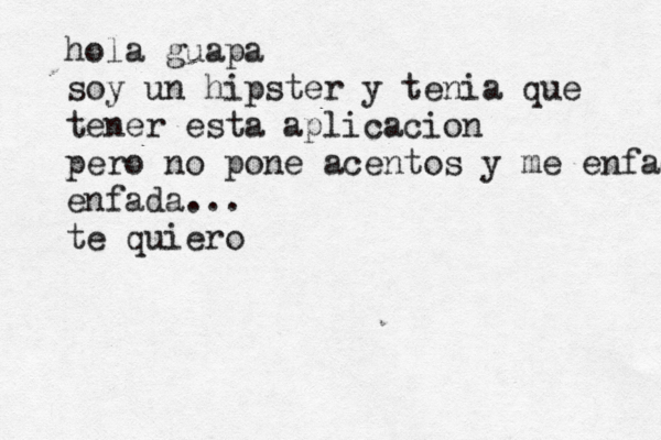 hola guapa soy un hipster y tení ia que tener esta aplicació on pero no pone acentos y me enfada enfada... te quiero