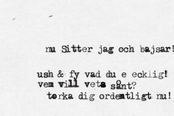 nu Sitter jag och bajsar! ush & fy vad du e ecklig! vem vill vets s a a sant? o torka dig ordentligt nu! 