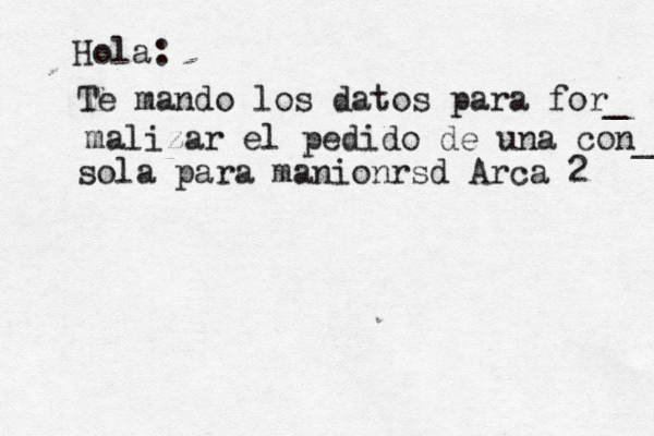 Hola: Te mando los datos para for_ malizar el pedido de una con_ sola para manionrsd Arca 2 