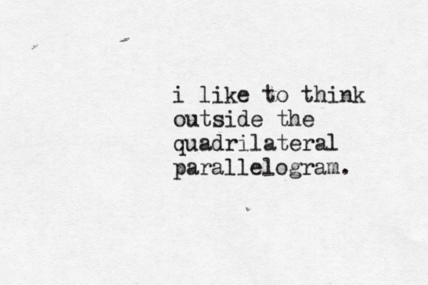 i like to think outside the quadrilateral parallelogram.