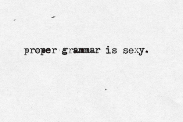 proper grammar is sexy.