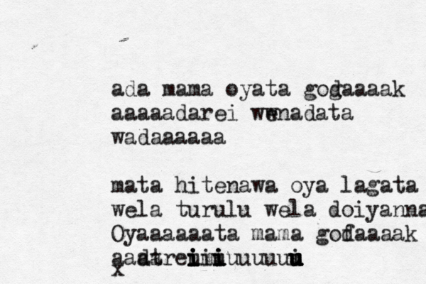 ada mama oyata gog daaaak aaaaadarei ww enadata wadaaaaaa mata hitenawa oya lagata wela turulu wela doiyanna Oyaaaaaata mama gof daaaak aaat darei i i i umi i i u i iiuuuuuuu i u u u u u u x 