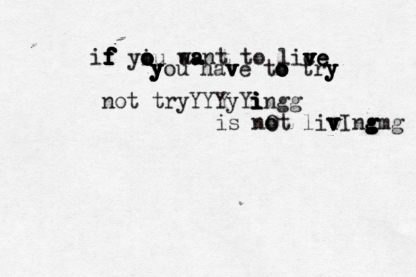 if f f f f f f f f yo o o o o iu w aa a a ant to liv v v c v v ve e e y y y y you hav v v v ve to o o o o try y y y y y not tryYYYyYi i i i ingg is no o Ot liv v v v vIng g g gmg