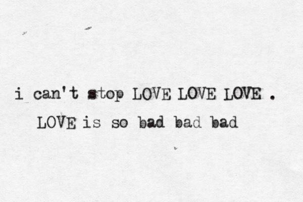 i can't stop LOVE LOVE LOVE . LOVE is so bad bad bad 