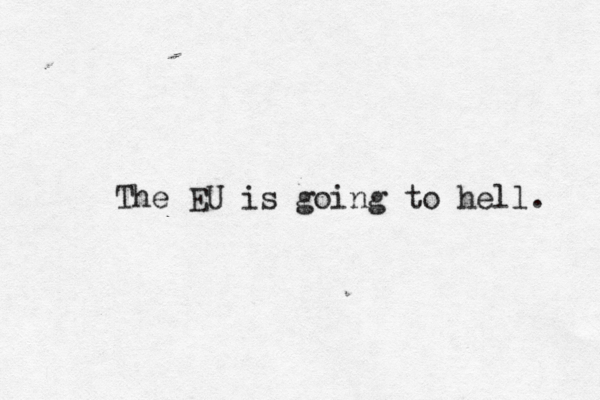 The EU is going to hell . 