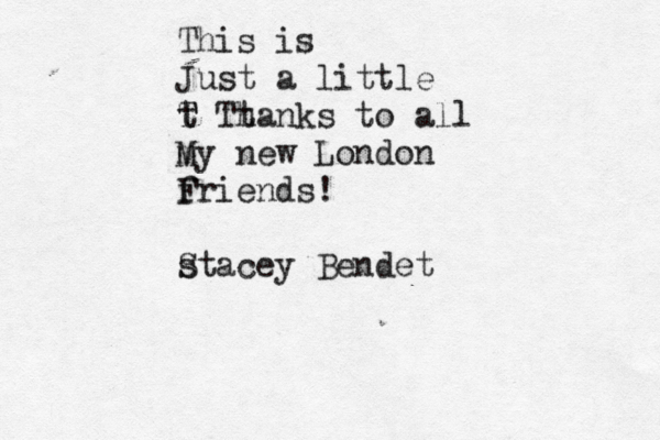 This is Just a little t T T Tt hanks to all m My new London f Friends! s Stacey Bendet
