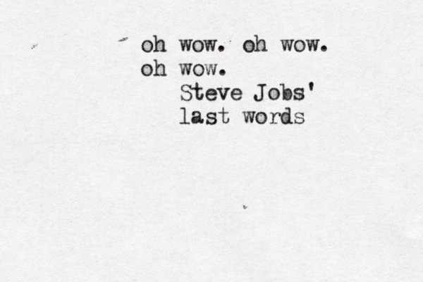 oh wow. oh wow. oh wow. Steve Jobs' last words 
