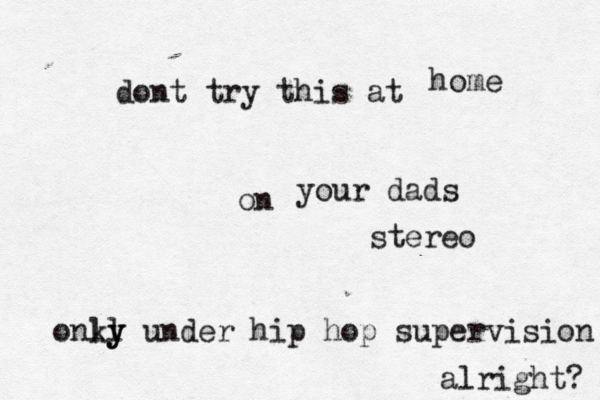 dont try this at home on your dads stereo onky l ly under hip hop supervision alright? 