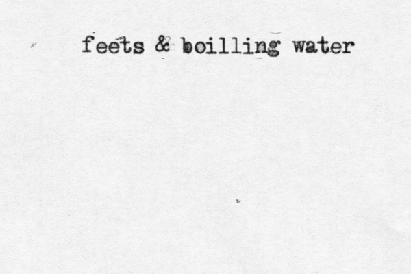 feets & boilling water 