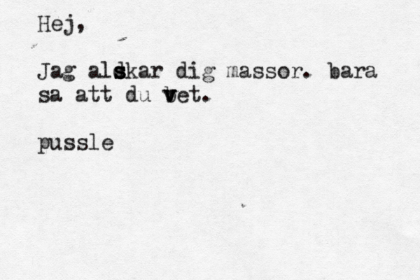 Hej, Jag äldkar a s s s s dig massor. bara sa att du bet v v v . pussle 