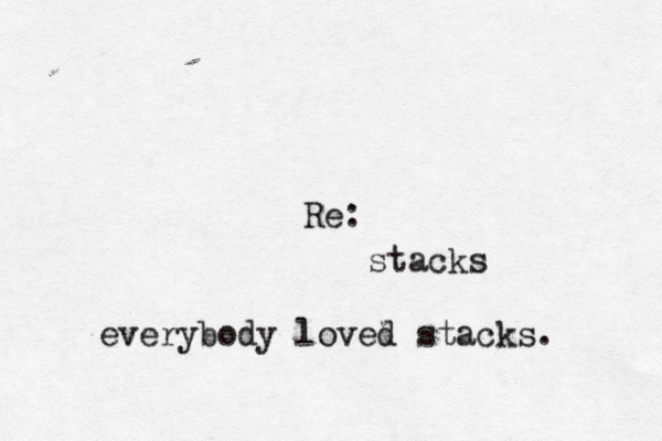 Re: stacks everybody loved stacks. 
