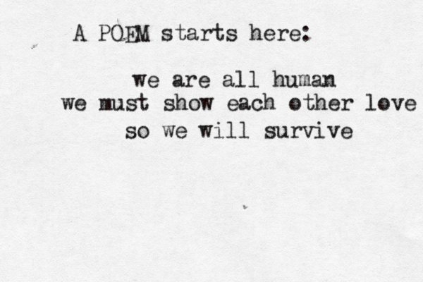A POEM starts here: we are all human we must show each other love so we will survive 
