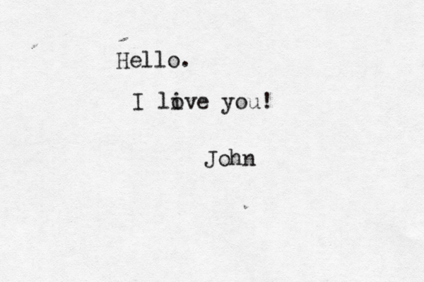 Hello. I live o you! John