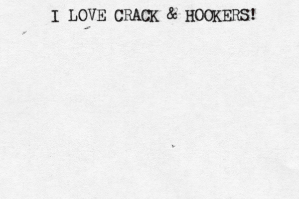 I LOVE CRACK & HOOKERS! 