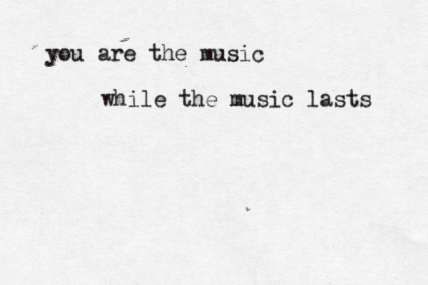 you are the music while the music lasts 