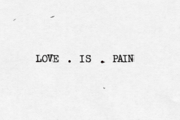 LOVE IS PAIN . . 