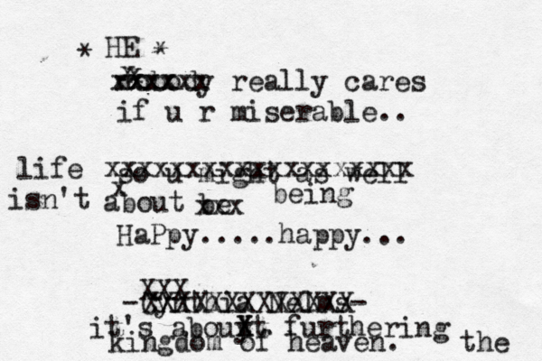 nobody really cares if u r miserable.. so u might as well be HaPpy.....happy... -Cynthia Nelms- x x xxxxx xxxx HE XXX XXXXXXXXXXXXX * * x xxxxxxxxxxxxxxxxxxx xxx life isn't about being it 's abouy tt X X furthering the kingdom of heaven. 