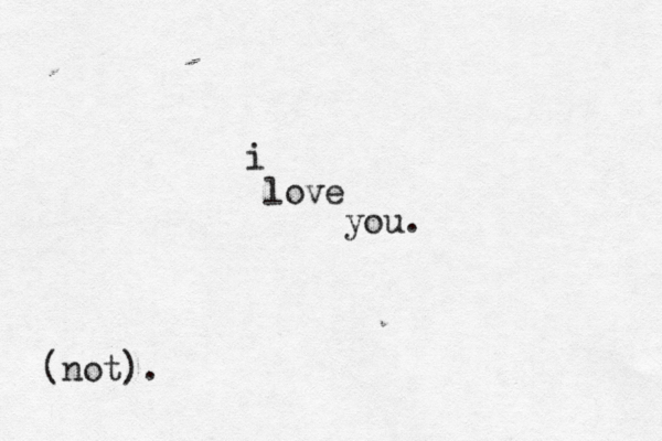 i love you. (not).