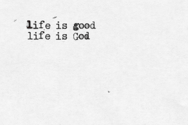 life is good life is God