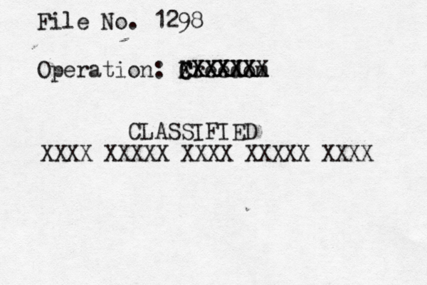 File No. 1298 Operation: Freedom C X CXXXXXX XXXXX CLASSIFIED XXXX XXXXX XXXX XXXXX XXXX 