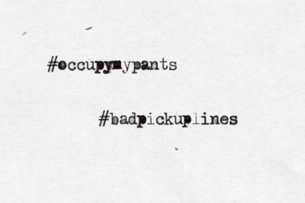 #occupymypants #badpickuplines 