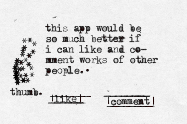 this app would be so much better if i can like and co- mment works of other people. _______ |like| ______ ________ |comment| ________ * *********************************** ^ ^ < . thumb.