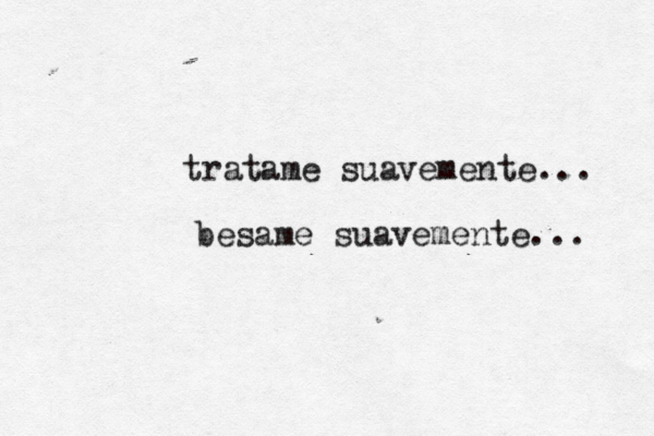 tratame suavemente... besame suavemente... 