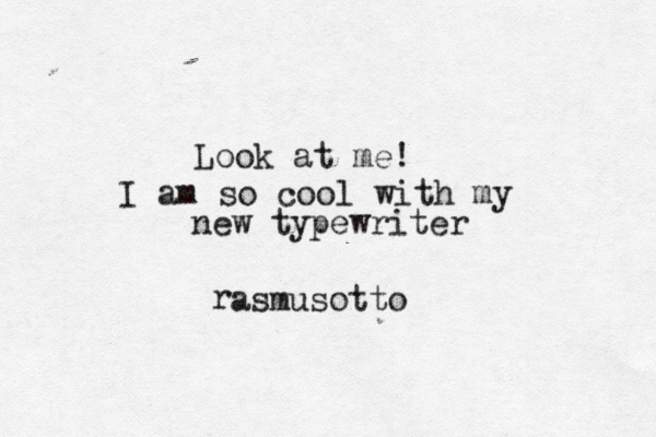 Look at me! I am so cool with my new typewriter @r asmusotto 
